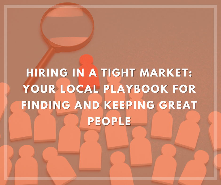 Hiring in a tight market: your local playboook for finding and keeping great people