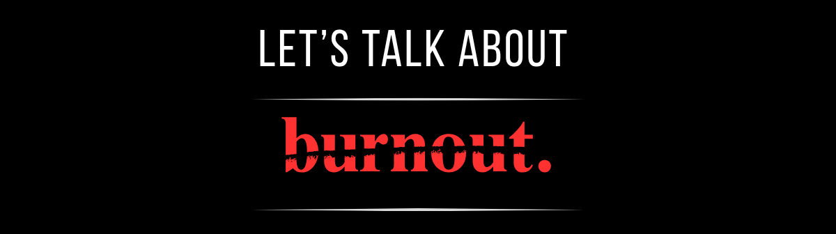 Let's talk about burnout
