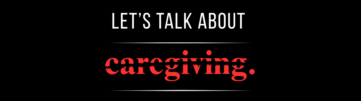 Let's talk about caregiving