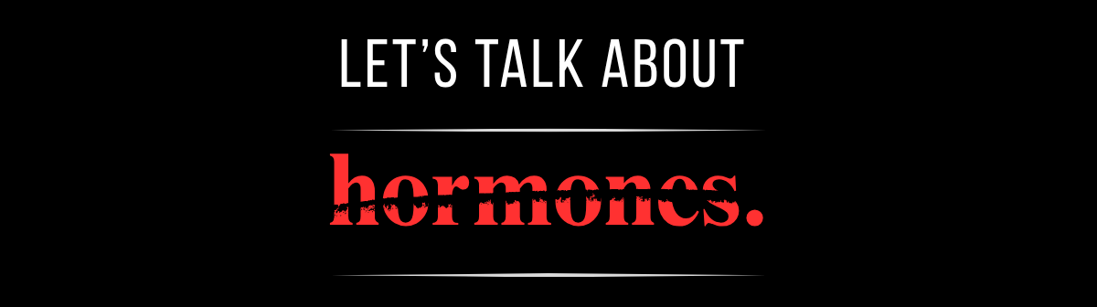 Let's talk about hormones