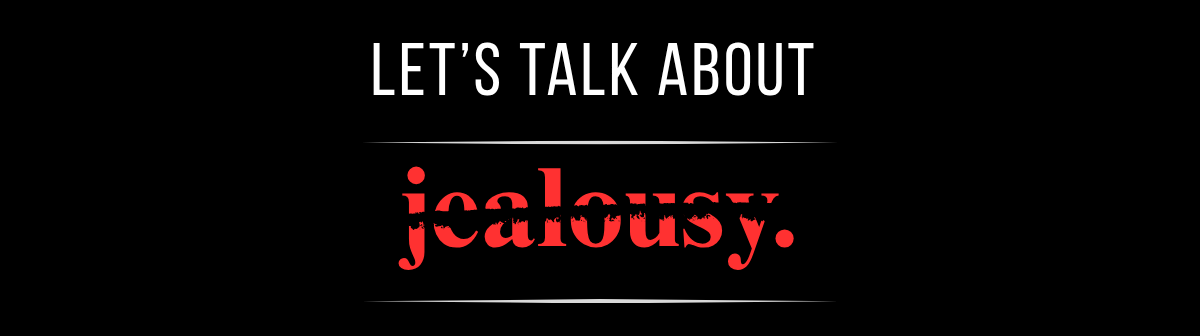 Let's talk about jealousy