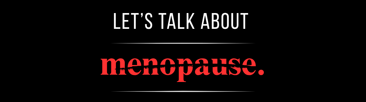 Let's talk about menopause