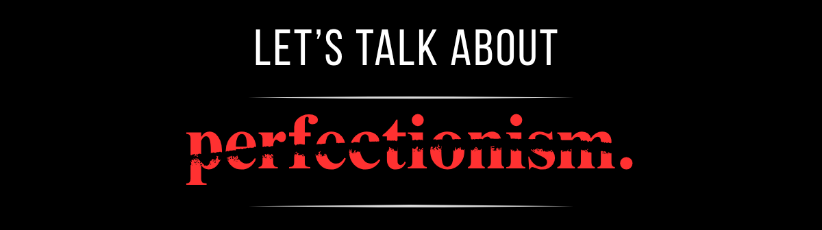 Let's talk about perfectionism