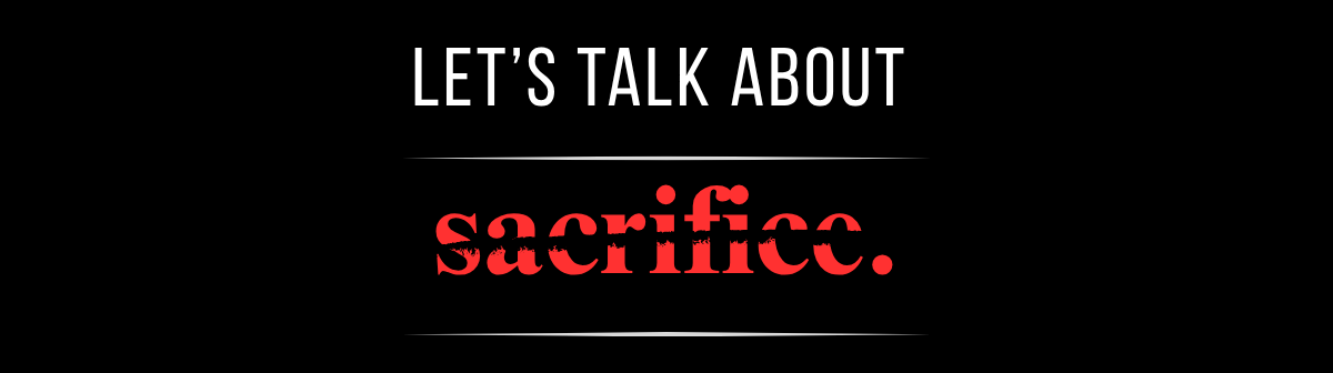 Let's talk about sacrifice